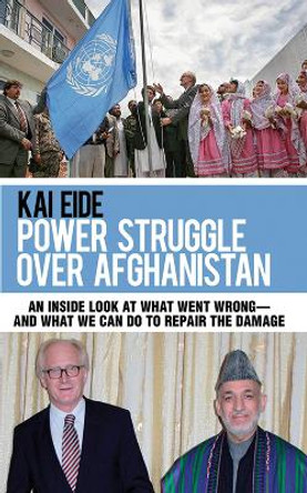 Power Struggle Over Afghanistan: An Inside Look at What Went Wrong--and What We Can Do to Repair the Damage by Kai Eide 9781616084646