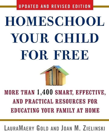 Homeschool Your Child for Free: More Than 1,400 Smart, Effective, and Practical Resources for Educating Your Family at Home by LauraMaery Gold 9780307451637