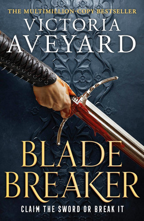 Blade Breaker: The brand new fantasy masterpiece from the Sunday Times bestselling author of RED QUEEN by Victoria Aveyard 9781409194019