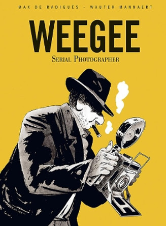 Weegee: Serial Photographer by Wauter de Mannaert 9781772620238