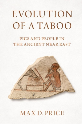 Evolution of a Taboo: Pigs and People in the Ancient Near East by Max D. Price 9780197682647