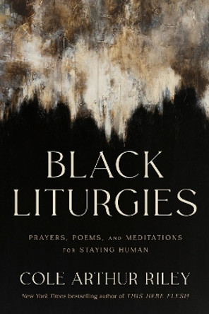 Black Liturgies: Prayers, poems and meditations for staying human by Cole Arthur Riley 9781399814997