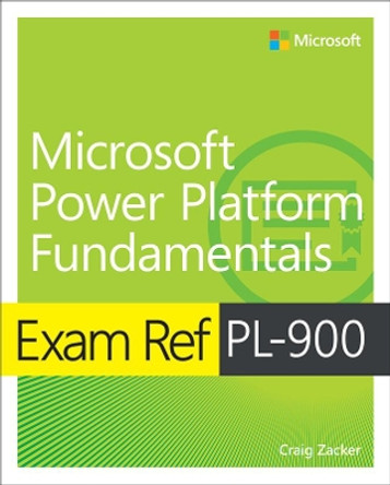 Exam Ref PL-900 Microsoft Power Platform Fundamentals by Craig Zacker 9780136788768