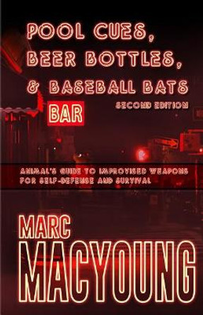 Pool Cues, Beer Bottles, and Baseball Bats: Animal's Guide to Improvised Weapons for Self-Defense and Survival by Marc MacYoung 9781798869765