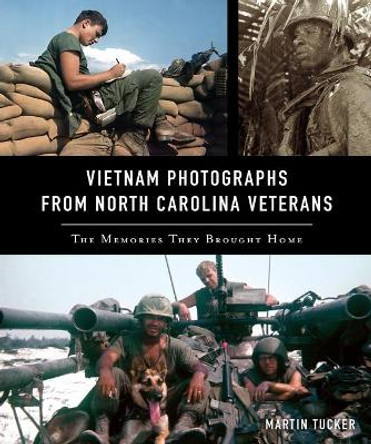 Vietnam Photographs from North Carolina Veterans: The Memories They Brought Home by Martin Tucker 9781467142199