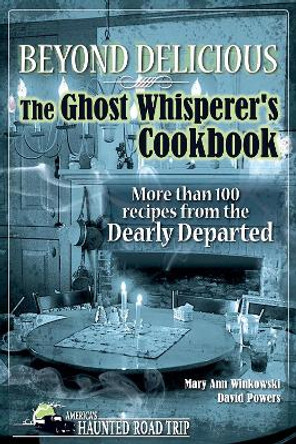 Beyond Delicious: The Ghost Whisperer's Cookbook: More than 100 Recipes from the Dearly Departed by Mary Ann Winkowski 9781578604999