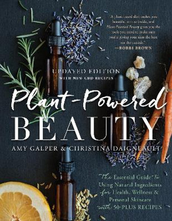 Plant-Powered Beauty, Updated Edition: The Essential Guide to Using Natural Ingredients for Health, Wellness, and Personal Skincare (with 50-plus Recipes) by Amy Galper 9781950665679