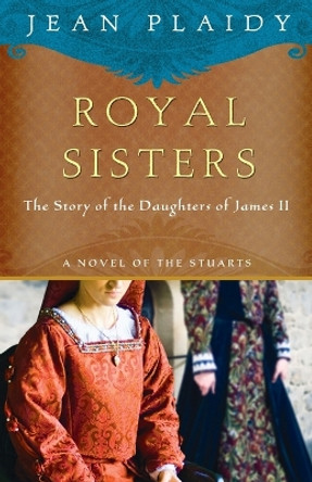 Royal Sisters: The Story of the Daughters of James II by Jean Plaidy 9780307719522