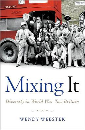 Mixing It: Diversity in World War Two Britain by Wendy Webster 9780198735762