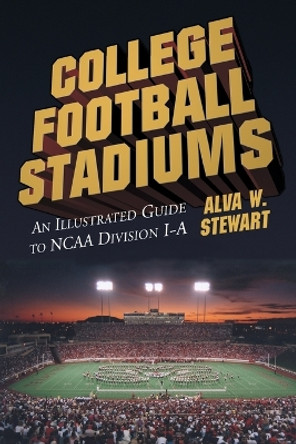 College Football Stadiums: An Illustrated Guide to NCAA Division I-A by Alva W. Stewart 9780786409020