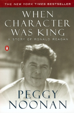 When Character Was King: A Story of Ronald Reagan by Peggy Noonan 9780142001684