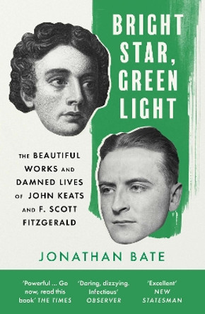 Bright Star, Green Light: The Beautiful and Damned Lives of John Keats and F. Scott Fitzgerald by Jonathan Bate 9780008425005