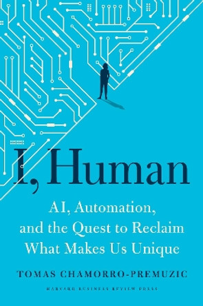 I, Human: AI, Automation, and the Quest to Reclaim What Makes Us Unique by Tomas Chamorro-Premuzic 9781647820558