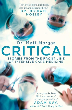 Critical: Science and stories from the brink of human life by Dr. Matt Morgan 9781471173066