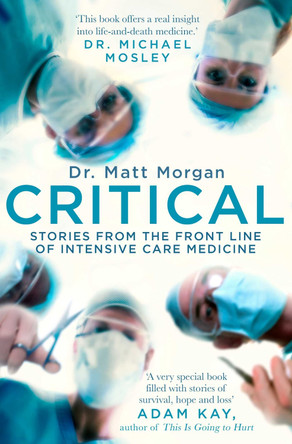 Critical: Science and stories from the brink of human life by Dr. Matt Morgan 9781471173066