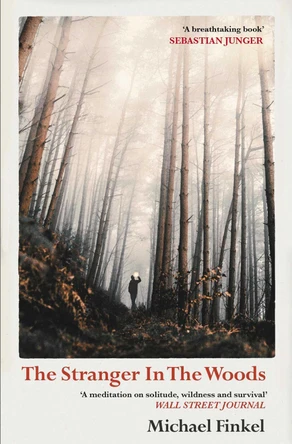 The Stranger in the Woods: 'A meditation on solitude, wildness and survival' Wall Street Journal by Michael Finkel 9781471151989