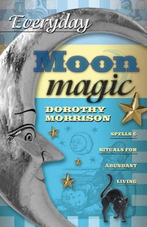 Everyday Moon Magic: Spells and Rituals for Abundant Living by Dorothy Morrison 9780738702490