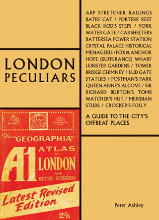 London Peculiars: A Guide to the City's Offbeat Places by Peter Ashley 9781851499182