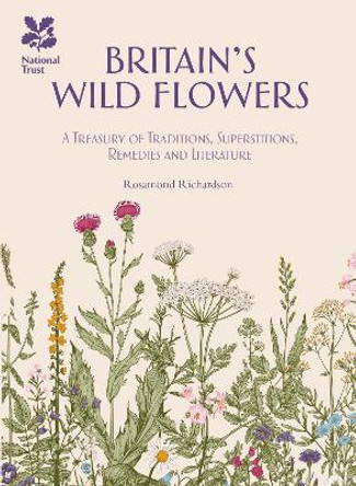 Britain's Wild Flowers: A Treasury of Traditions, Superstitions, Remedies and Literature by Rosamond Richardson 9781909881921