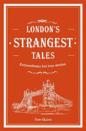 London's Strangest Tales: Extraordinary but true stories from over a thousand years of London's history by Tom Quinn 9781911622024