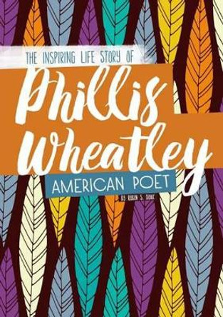 Phillis Wheatley: The Inspiring Life Story of the American Poet by Robin S Doak 9780756551667