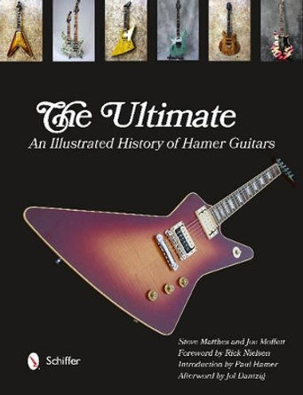 The Ultimate: An Illustrated History of Hamer Guitars by Steve Matthes 9780764343520