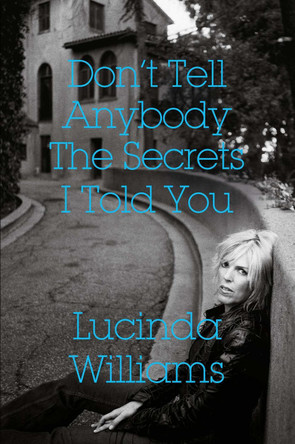 Don't Tell Anybody the Secrets I Told You by Lucinda Williams 9781471177484