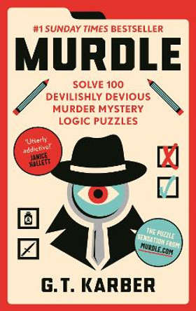 Murdle: Solve 100 Devilishly Devious Murder Mystery Logic Puzzles by G.T Karber 9781800818026