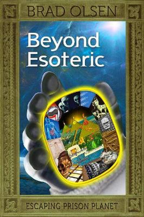 Beyond Esoteric: Escaping Prison Planet by Brad Olsen 9781888729740