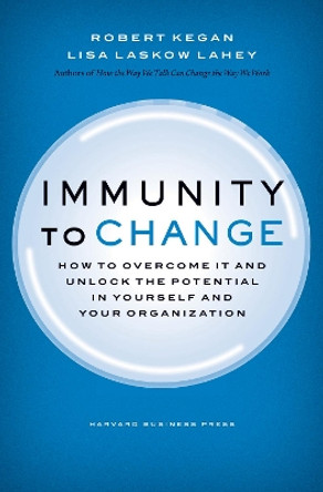 Immunity to Change: How to Overcome It and Unlock the Potential in Yourself and Your Organization by Robert Kegan 9781422117361
