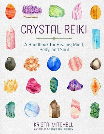 Crystal Reiki: A Handbook for Healing Mind, Body, and Soul by Krista N. Mitchell 9781454930259