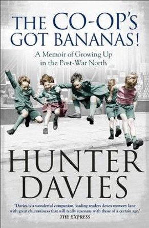 The Co-Op's Got Bananas: A Memoir of Growing Up in the Post-War North by Hunter Davies 9781471153419