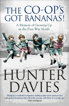 The Co-Op's Got Bananas: A Memoir of Growing Up in the Post-War North by Hunter Davies 9781471153419