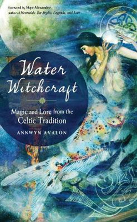 Water Witchcraft: Magic and Lore from the Celtic Tradition by Annwyn Avalon 9781578636464