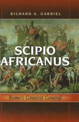 Scipio Africanus: Rome'S Greatest General by Professor Richard A. Gabriel 9781597972055