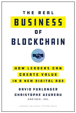 The Real Business of Blockchain: How Leaders Can Create Value in a New Digital Age by David Furlonger 9781633698048