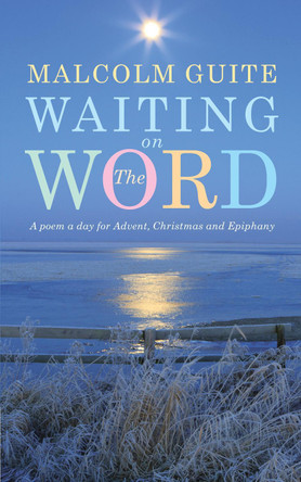 Waiting on the Word: A poem a day for Advent, Christmas and Epiphany by Malcolm Guite 9781848258006