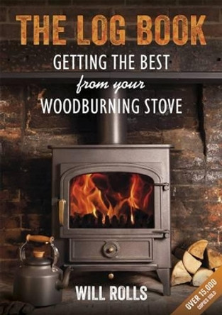 The Log Book: Getting the Best from Your Wood-Burning Stove by Will Rolls 9781856231572