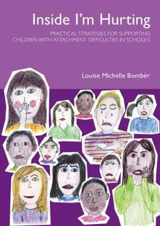 Inside I'm Hurting: Practical Strategies for Supporting Children with Attachment Difficulties in Schools by Louise Bomber 9781903269114