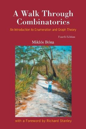 Walk Through Combinatorics, A: An Introduction To Enumeration And Graph Theory (Fourth Edition) by Miklos Bona