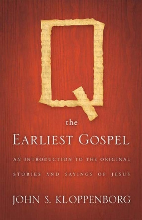 Q, the Earliest Gospel: An Introduction to the Original Stories and Sayings of Jesus by John S. Kloppenborg 9780664232221