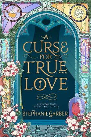 A Curse For True Love: the thrilling final book in the Sunday Times bestselling series by Stephanie Garber 9781529399295