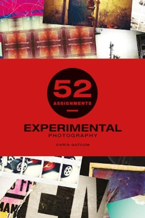 52 Assignments: Experimental Photography by Chris Gatcum 9781781453544