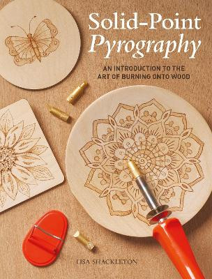 Solid-Point Pyrography: An Introduction to the Art of Burning onto Wood Lisa Shackleton 9781784945206