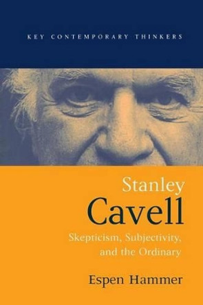 Stanley Cavell: Skepticism, Subjectivity, and the Ordinary by Espen Hammer 9780745623580