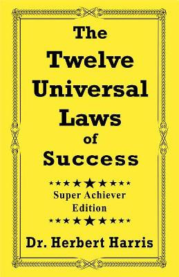 The Twelve Universal Laws of Success: Super Achiever Edition by Herbert Harris 9780974836287