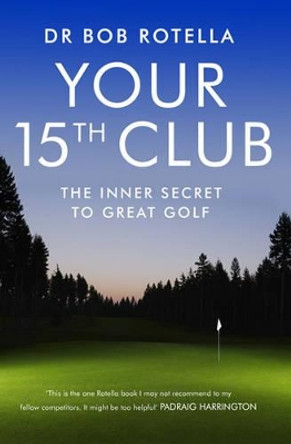 Your 15th Club: The Inner Secret to Great Golf by Dr. Bob Rotella 9781847392862