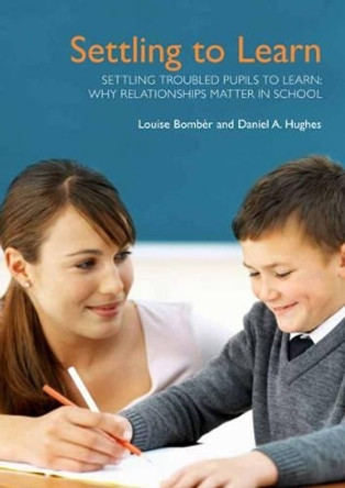 Settling Troubled Pupils to Learn: Why Relationships Matter in School by Louise Michelle Bomber 9781903269220