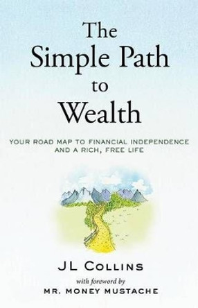 The Simple Path to Wealth: Your Road Map to Financial Independence and a Rich, Free Life by MR Money Mustache 9781533667922