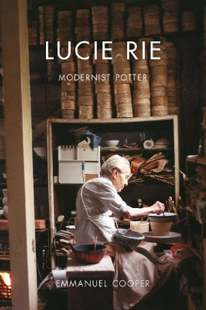 Lucie Rie: Modernist Potter by Emmanuel Cooper 9781913107307